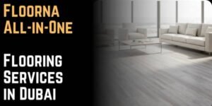 Floorna All-in-One Flooring Services in Dubai