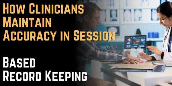 How Clinicians Maintain Accuracy in Session-Based Record Keeping