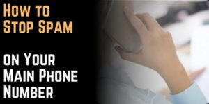 How to Stop Spam on Your Main Phone Number