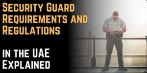 Security Guard Requirements and Regulations in the UAE Explained