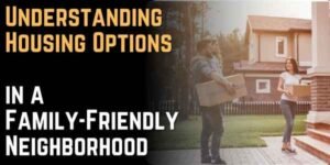 Understanding Housing Options in a Family-Friendly Neighborhood
