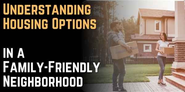 Understanding Housing Options in a Family-Friendly Neighborhood