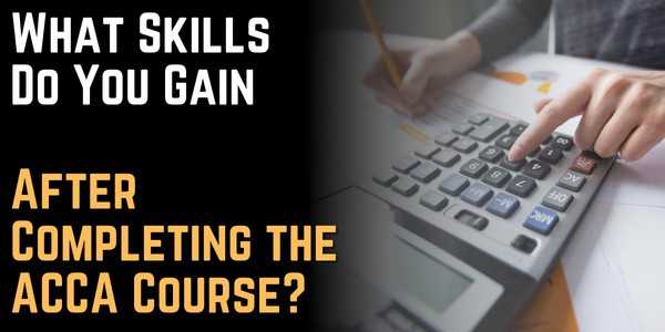What Skills Do You Gain After Completing the ACCA Course
