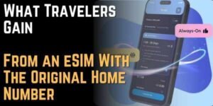 What Travelers Gain From an eSIM With The Original Home Number