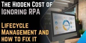 Why Lifecycle Management Is Critical for Sustainable Robotic Process Automation Solutions 