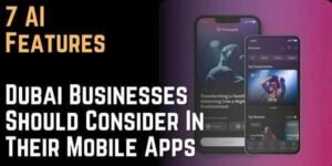 7 AI Features Dubai Businesses Should Consider In Their Mobile Apps