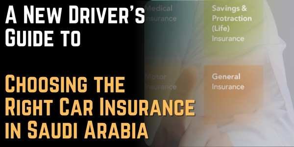 A New Driver’s Guide to Choosing the Right Car Insurance in Saudi Arabia