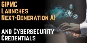 GIPMC Launches Next-Generation AI and Cybersecurity Credentials 
