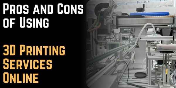 Pros and Cons of Using 3D Printing Services Online