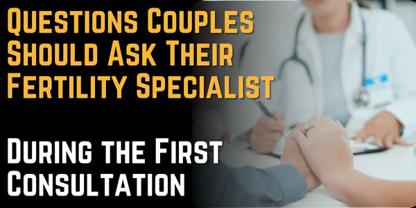 Questions Couples Should Ask Their Fertility Specialist During the First Consultation