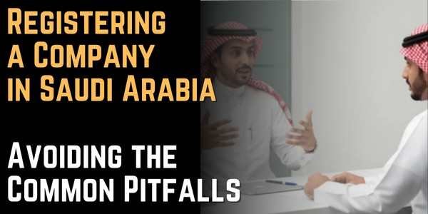 Registering a Company in Saudi Arabia Avoiding the Common Pitfalls