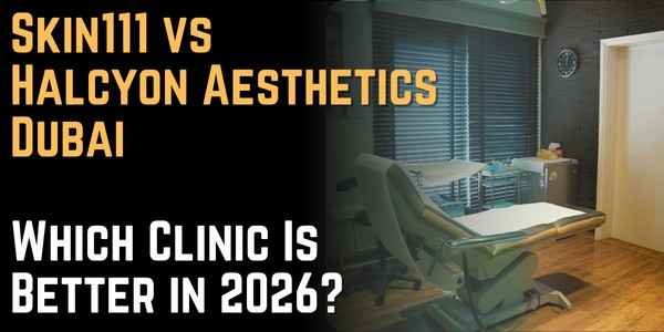 Skin111 vs Halcyon Aesthetics Dubai Which Clinic Is Better in 2026