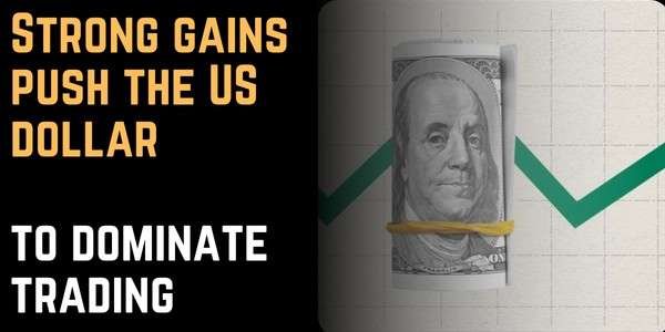 Strong gains push the US dollar to dominate trading