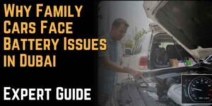 Why Family Cars Face Battery Issues in Dubai Expert Guide