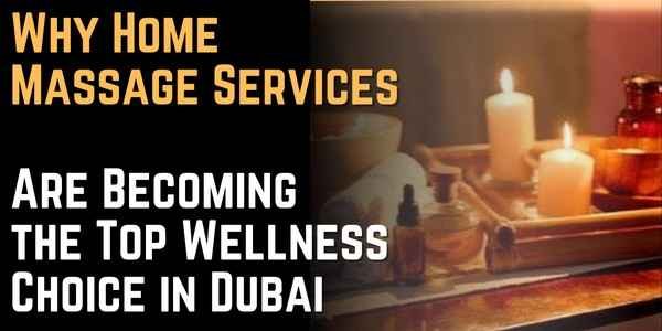 Why Home Massage Services Are Becoming the Top Wellness Choice in Dubai