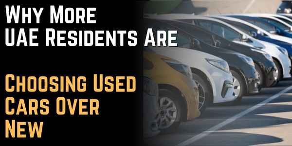 Why More UAE Residents Are Choosing Used Cars Over New