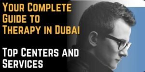Your Complete Guide to Therapy in Dubai — Top Centers and Services