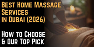 Best Home Massage Services in Dubai (2026) How to Choose & Our Top Pick