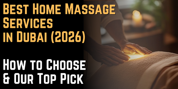 Best Home Massage Services in Dubai (2026) How to Choose & Our Top Pick