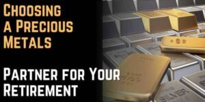 Choosing a Precious Metals Partner for Your Retirement