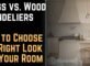 Glass vs. Wood Chandeliers How to Choose the Right Look for Your Room
