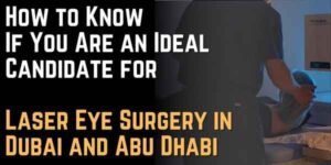 Guide to Refractive Surgery How to Know If You Are an Ideal Candidate for Laser Eye Surgery in Dubai and Abu Dhabi