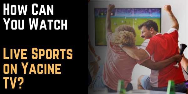 How Can You Watch Live Sports on Yacine TV