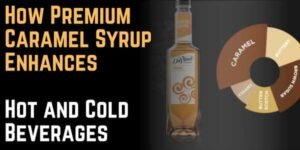 How Premium Caramel Syrup Enhances Hot and Cold Beverages