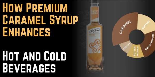 How Premium Caramel Syrup Enhances Hot and Cold Beverages