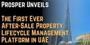 Prosper Unveils The First Ever After-Sale Property Lifecycle Management Platform in UAE