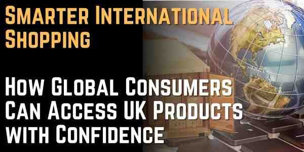 Smarter International Shopping How Global Consumers Can Access UK Products with Confidence