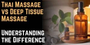 Thai Massage vs Deep Tissue Massage Understanding the Difference