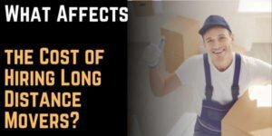 What Affects the Cost of Hiring Long Distance Movers
