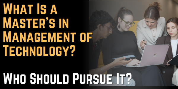What Is a Master's in Management of Technology Who Should Pursue It