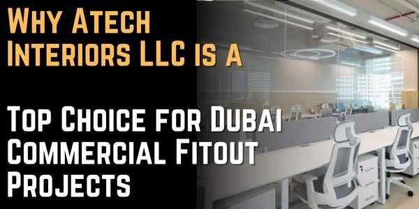 Why Atech Interiors LLC is a Top Choice for Dubai Commercial Fitout Projects