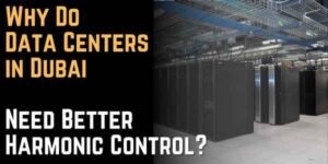Why Do Data Centers in Dubai Need Better Harmonic Control