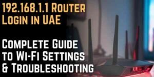 192.168.1.1 Router Login in UAE Complete Guide to Wi-Fi Settings & Troubleshooting