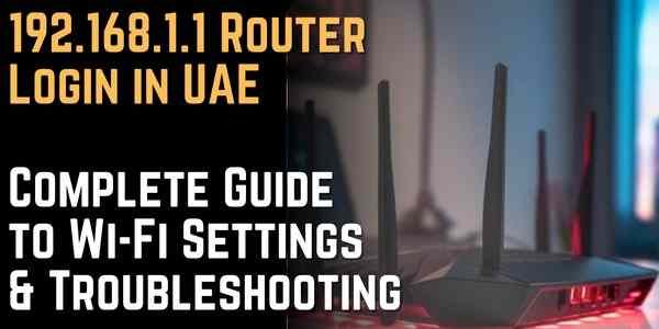 192.168.1.1 Router Login in UAE Complete Guide to Wi-Fi Settings & Troubleshooting