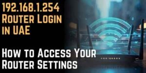 192.168.1.254 Router Login in UAE How to Access Your Router Settings