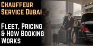 Chauffeur Service Dubai Fleet, Pricing & How Booking Works