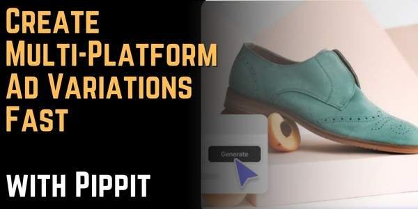 Create Multi-Platform Ad Variations Fast with Pippit