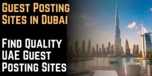 Guest Posting Sites in Dubai A Complete Guide to Finding Quality UAE Guest Post Opportunities