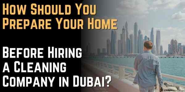 How Should You Prepare Your Home Before Hiring a Cleaning Company in Dubai