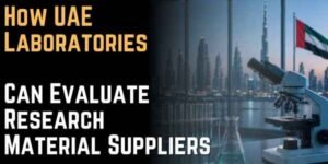 How UAE Laboratories Can Evaluate Research Material Suppliers