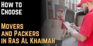 How to Choose Movers and Packers in Ras Al Khaimah