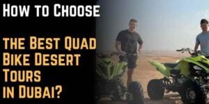 How to Choose the Best Quad Bike Desert Tours in Dubai