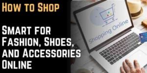How to Shop Smart for Fashion, Shoes, and Accessories Online