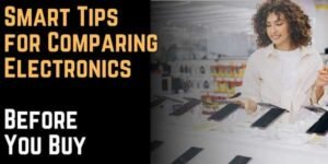 Smart Tips for Comparing Electronics Before You Buy