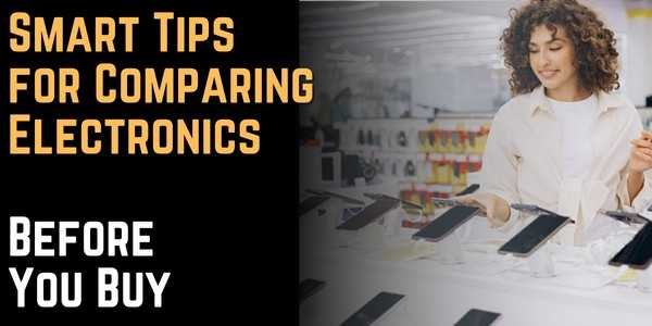 Smart Tips for Comparing Electronics Before You Buy