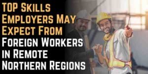 TOP Skills Employers May Expect From Foreign Workers in Remote Northern Regions